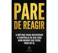 PARE DE REAGIR: O método para recuperar o controlo da sua vida num mundo que exige tudo de si