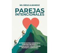 PAREJAS INTENCIONALES: Salva tu relación reconstruyendo la conexión emocional, mejorando la comunicación y encontrando un proposito paso a paso