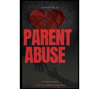 Parent Abuse is Real: A Poetic Storytelling Piece