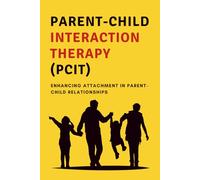 Parent-Child Interaction Therapy (PCIT): Enhancing Attachment in Parent-Child Relationships