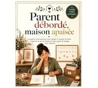 Parent débordé, maison apaisée.: Le guide visuel pratique pour alléger la charge mentale, organiser la vie de famille et mieux gérer le budget sans s’épuiser. (Carnets de Douceur - Abaid Edition)