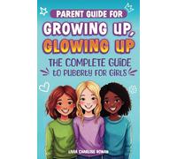 Parent Guide For Growing Up, Glowing Up: The Complete Guide to Puberty For Girls