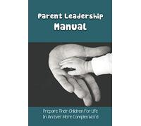 Parent Leadership Manual: Prepare Their Children For Life In An Ever More Complex Word: Qualities Of Good Parents