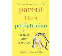 Parent Like a Pediatrician: All the Facts, None of the Fear
