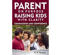 Parent on Purpose: Raising Kids with Clarity, Compassion, and Confidence