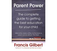 Parent Power: The complete guide to getting the best education for your child