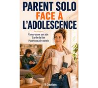 PARENT SOLO FACE À L’ADOLESCENCE: Comprendre son ado, garder le lien et poser un cadre serein
