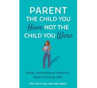 Parent the Child You Have, Not the Child You Were: Break Generational Patterns. Raise Thriving Kids.