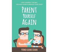 Parent Yourself Again: Love Yourself the Way You Have Always Wanted to Be Loved: Volume 3 (Self-Compassion)
