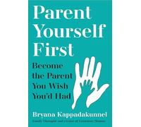 Parent Yourself First: Perfect for readers of Philippa Perry and The Body Keeps the Score