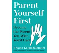 Parent Yourself First : Perfect for readers of Philippa Perry and The Body Keeps the Score