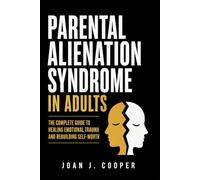 Parental Alienation Syndrome in Adults: The Complete Guide to Healing Emotional Trauma and Rebuilding Self-Worth