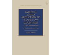 Parental Child Abduction to Islamic Law Countries: A Child Rights Analysis of the Legal Framework (Studies in Private International Law)