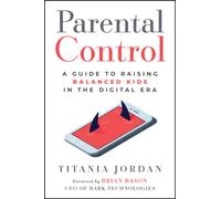 Parental Control : A Guide to Raising Balanced Kids in the Digital Era