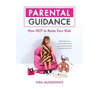 Parental Guidance: How Not to Raise Your Kids