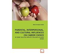 PARENTAL, INTERPERSONAL, AND CULTURAL INFLUENCES ON CAREER CHOICE: IN SOME SELECTED PRIVATE COLLEGES IN ADDIS ABABA