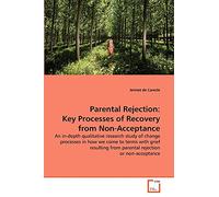 Parental Rejection: Key Processes of Recovery from Non-Acceptance: An in-depth qualitative research study of change processes in how we come to terms ... from parental rejection or non-acceptance