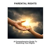 Parental Rights: A Comprehensive Guide To Asserting Your Rights