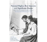 Parental Rights, Best Interests and Significant Harms: Medical Decision-Making on Behalf of Children Post-Great Ormond Street Hospital v Gard
