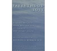 Parenthood Lost: Healing the Pain after Miscarriage, Stillbirth, and Infant Death