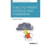 Parenting A Child Affected By Child To Parent Violence And Aggression