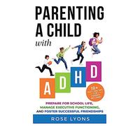 Parenting a Child with ADHD: How to Prepare Your Child for School Life, Integrate Executive Functioning Skills, and Foster Successful Friendships (Thriving Beyond Labels Toolbox)