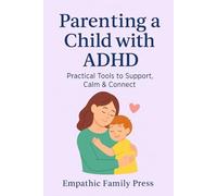 Parenting a Child with ADHD: Practical Tools to Support, Calm & Connect