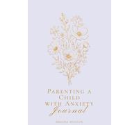 Parenting a Child with Anxiety Journal: A 30-Day Journal for the Parents Who Worry About the Child Who Worries