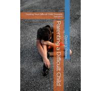 Parenting a Difficult Child: Guiding Your Difficult Child Towards Success (Life Mastery Skills)