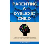 Parenting a Dyslexic Child: The Different Types of Dyslexia with Strategies to Love, Communicate and Support your Dyslexic Child