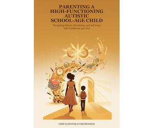 Parenting a High-Functioning Autistic School-Age Child: A Parent's Guide to Understanding Autism at School Age and Helping Your Child Build ... and Connection: 2 (Neurodivergence Series)