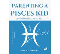 PARENTING A PISCES KID: Understanding A Pisces Kid (Astrology-Based Parenting)