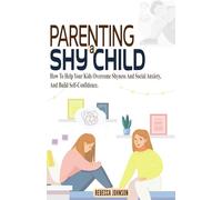 Parenting A Shy Child: How To Help Your Kids Overcome Shyness And Social Anxiety, And Build Self-Confidence. (Intentional Parenting)