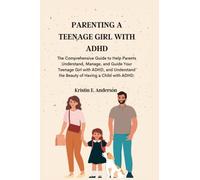 PARENTING A TEENAGE GIRL WITH ADHD: The Comprehensive Guide to Help Parents Understand, Manage, and Guide Your Teenage Girl with ADHD, and Understand the Beauty of Having a Child with ADHD.