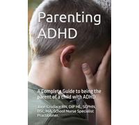 Parenting ADHD: A Complete guide to being the parent of a child with ADHD