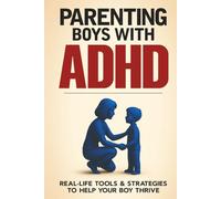 Parenting ADHD Boys: A Detailed but Relaxed Guide to Raising Confident, Focused and Emotionally Balanced Kids