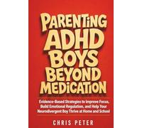 Parenting ADHD Boys Beyond Medication: Evidence-Based Strategies to Improve Focus, Build Emotional Regulation, and Help Your Neurodivergent Boy Thrive at Home and School
