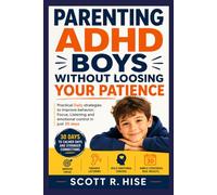 Parenting ADHD Boys Without Losing Your Patience: Practical Daily Strategies to Improve Behavior, Focus, Listening, and Emotional Control in Just 30 Days
