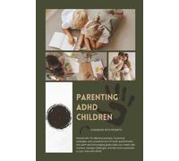 Parenting ADHD Children Guidebook: A Supportive Workbook with Prompts for Raising Neurodivergent Kids with Confidence, Calm Routines, Tips, Strategies, and Connection-Building Exercises
