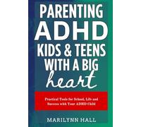 Parenting ADHD Kids and Teens with A Big Heart: Practical Tools for School, Life and Success with Your ADHD Child