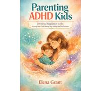 Parenting ADHD Kids: Emotional Regulation Tools: Helping Your Child Manage Big Feelings and Meltdowns (Calm Parenting Series)