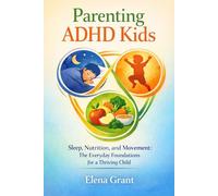 Parenting ADHD Kids: Sleep, Nutrition, and Movement: The Everyday Foundations for a Thriving Child (Calm Parenting Series)