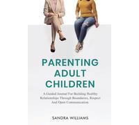 Parenting Adult Children: A Guided Journal For Building Healthy Relationships Through Boundaries, Respect and Open Communication