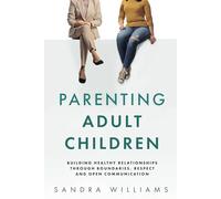 Parenting Adult Children: Building Healthy Relationships Through Boundaries, Respect and Open Communication