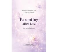 Parenting After Loss: You Are Still a Parent; Finding Grace for the Journey Ahead