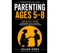 Parenting Ages 5-8: The Build Years: Homework, Self-Control, Friendship, and Big Emotions (Parenting by Age)