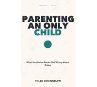 Parenting an Only Child: What the Advice Books Get Wrong About Onlies