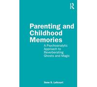 Parenting and Childhood Memories: A Psychoanalytic Approach to Reverberating Ghosts and Magic