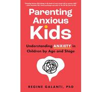 Parenting Anxious Kids : Understanding Anxiety in Children by Age and Stage