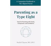 Parenting as a Type Eight: Tools for Parenting with Clarity, Compassion, and Confidence (The Aligned Parent)